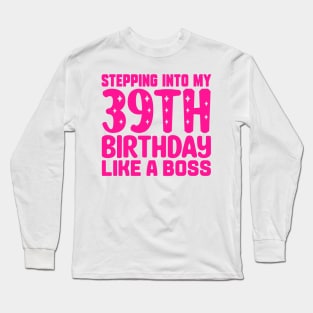 Stepping Into My 39th Birthday Like A Boss Long Sleeve T-Shirt